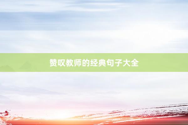 赞叹教师的经典句子大全