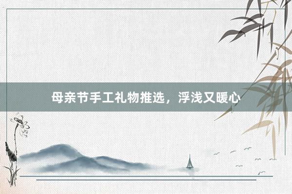母亲节手工礼物推选，浮浅又暖心