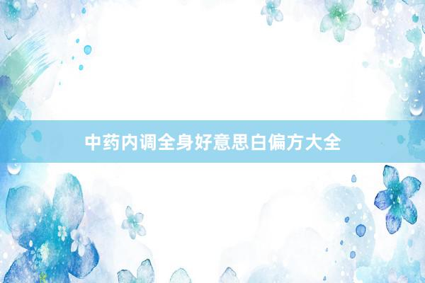 中药内调全身好意思白偏方大全